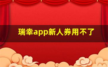 瑞幸app新人券用不了