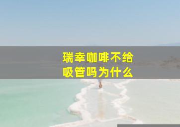 瑞幸咖啡不给吸管吗为什么