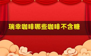 瑞幸咖啡哪些咖啡不含糖