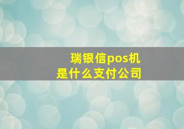 瑞银信pos机是什么支付公司