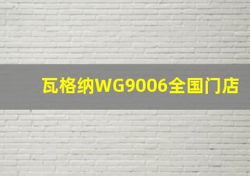 瓦格纳WG9006全国门店