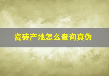 瓷砖产地怎么查询真伪