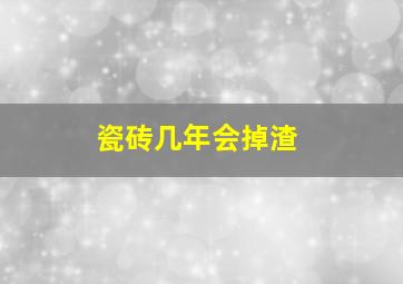 瓷砖几年会掉渣