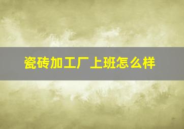 瓷砖加工厂上班怎么样