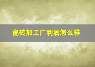 瓷砖加工厂利润怎么样