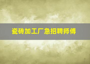 瓷砖加工厂急招聘师傅