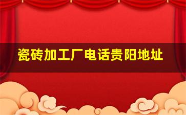 瓷砖加工厂电话贵阳地址