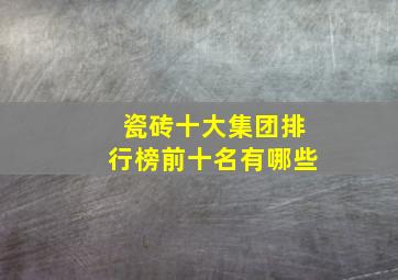 瓷砖十大集团排行榜前十名有哪些