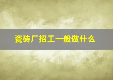 瓷砖厂招工一般做什么