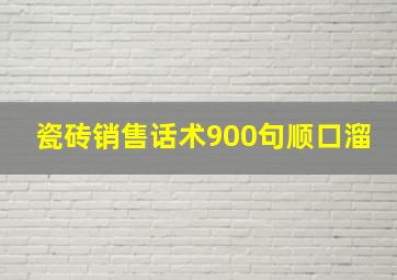 瓷砖销售话术900句顺口溜