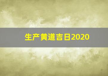 生产黄道吉日2020