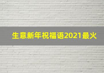 生意新年祝福语2021最火