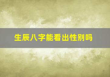 生辰八字能看出性别吗