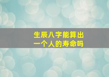 生辰八字能算出一个人的寿命吗