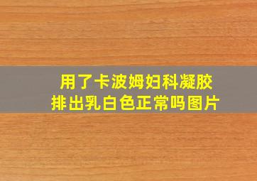 用了卡波姆妇科凝胶排出乳白色正常吗图片