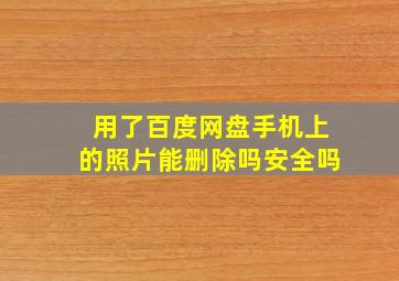 用了百度网盘手机上的照片能删除吗安全吗