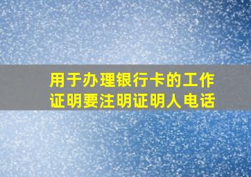 用于办理银行卡的工作证明要注明证明人电话