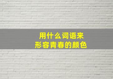 用什么词语来形容青春的颜色