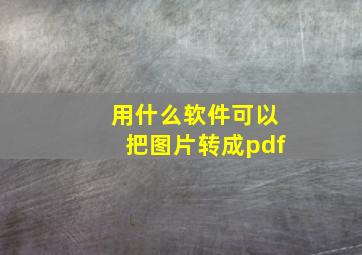 用什么软件可以把图片转成pdf