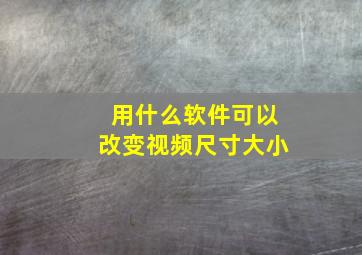 用什么软件可以改变视频尺寸大小