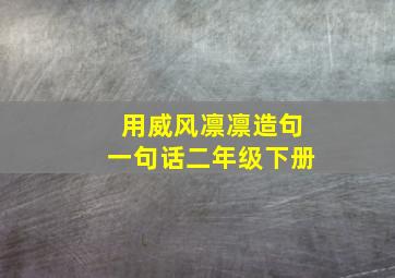 用威风凛凛造句一句话二年级下册