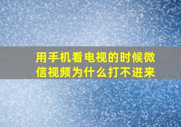 用手机看电视的时候微信视频为什么打不进来