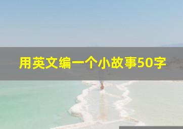 用英文编一个小故事50字