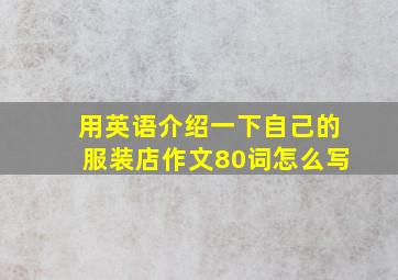 用英语介绍一下自己的服装店作文80词怎么写