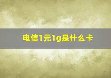 电信1元1g是什么卡