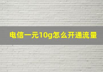 电信一元10g怎么开通流量