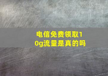 电信免费领取10g流量是真的吗