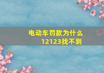 电动车罚款为什么12123找不到