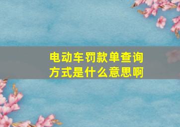 电动车罚款单查询方式是什么意思啊