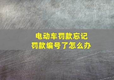 电动车罚款忘记罚款编号了怎么办