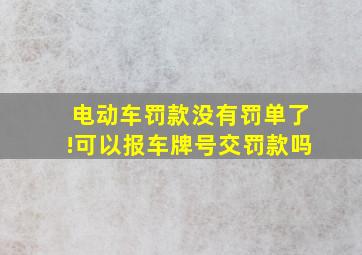 电动车罚款没有罚单了!可以报车牌号交罚款吗