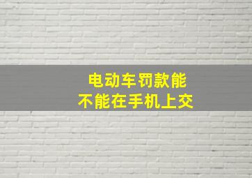 电动车罚款能不能在手机上交