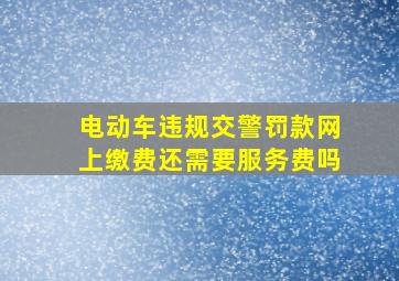 电动车违规交警罚款网上缴费还需要服务费吗