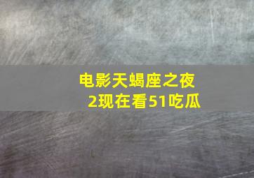 电影天蝎座之夜2现在看51吃瓜