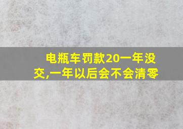 电瓶车罚款20一年没交,一年以后会不会清零