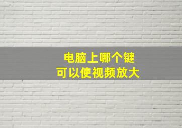 电脑上哪个键可以使视频放大