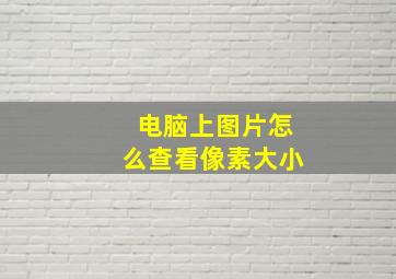 电脑上图片怎么查看像素大小