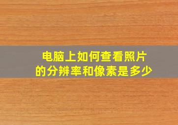 电脑上如何查看照片的分辨率和像素是多少