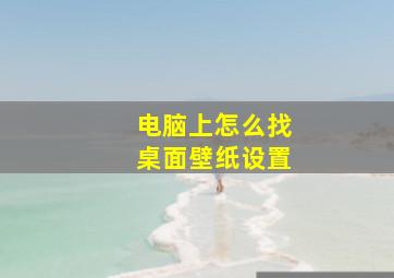 电脑上怎么找桌面壁纸设置