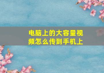 电脑上的大容量视频怎么传到手机上