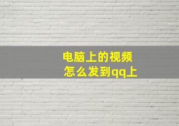 电脑上的视频怎么发到qq上