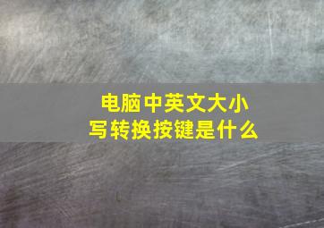 电脑中英文大小写转换按键是什么