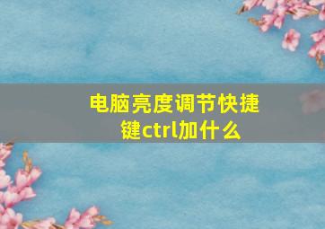 电脑亮度调节快捷键ctrl加什么