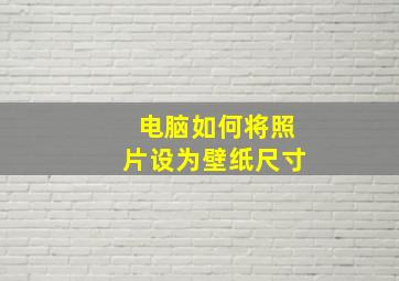 电脑如何将照片设为壁纸尺寸