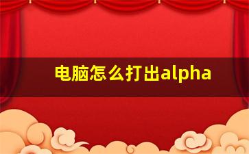 电脑怎么打出alpha