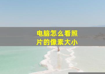 电脑怎么看照片的像素大小